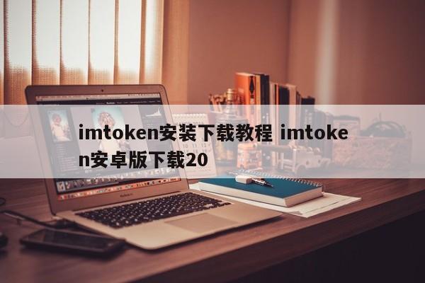 下载个imtoken__imtoken2.0安卓版